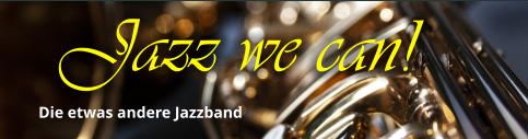 Jazz we can! Die etwas andere Jazzband